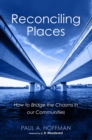 Image for Reconciling Places: How to Bridge the Chasms in our Communities