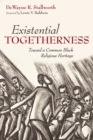 Image for Existential Togetherness: Toward a Common Black Religious Heritage