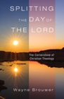 Image for Splitting the Day of the Lord: The Cornerstone of Christian Theology