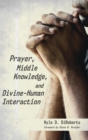 Image for Prayer, Middle Knowledge, and Divine-Human Interaction