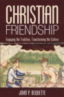 Image for Christian Friendship: Engaging the Tradition, Transforming the Culture