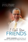 Image for I Call You Friends: John Cavadini and the Vision of Catholic Leadership for Higher Education