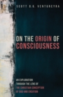 Image for On the Origin of Consciousness: An Exploration Through the Lens of the Christian Conception of God and Creation