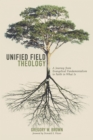 Image for Unified Field Theology: A Journey from Evangelical Fundamentalism to Faith in What Is