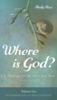 Image for Where is God? : A Theology for the Here and Now, Volume One