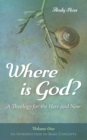 Image for Where Is God?: A Theology for the Here and Now, Volume One: An Introduction to Basic Concepts