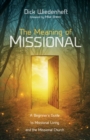 Image for Meaning of Missional: A Beginner&#39;s Guide to Missional Living and the Missional Church
