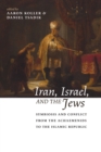 Image for Iran, Israel, and the Jews: Symbiosis and Conflict from the Achaemenids to the Islamic Republic