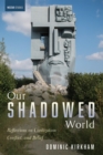 Image for Our Shadowed World: Reflections on Civilization, Conflict, and Belief