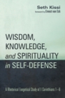 Image for Wisdom, Knowledge, and Spirituality in Self-defense: A Rhetorical Exegetical Study of 1 Corinthians 1-6