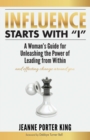 Image for Influence Starts with &amp;quote;I&amp;quote;: A Woman&#39;s Guide for Unleashing the Power of Leading from Within and Effecting Change Around You