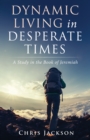 Image for Dynamic Living in Desperate Times: A Study in the Book of Jeremiah