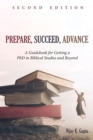 Image for Prepare, Succeed, Advance, Second Edition: A Guidebook for Getting a PhD in Biblical Studies and Beyond