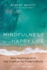 Image for Mindfulness for a Happy Life: New Teachings of an Old Tradition for Today&#39;s World