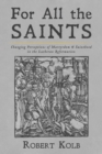 Image for For All the Saints: Changing Perceptions of Martyrdom and Sainthood in the Lutheran Reformation