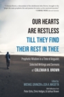 Image for Our Hearts Are Restless Till They Find Their Rest in Thee: Prophetic Wisdom in a Time of Anguish; Selected Writings and Sermons