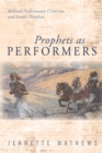 Image for Prophets as Performers: Biblical Performance Criticism and Israel&#39;s Prophets