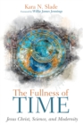 Image for Fullness of Time: Jesus Christ, Science, and Modernity