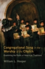 Image for Congregational Song in the Worship of the Church: Examining the Roots of American Traditions