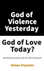 Image for God of Violence Yesterday, God of Love Today?: Wrestling Honestly with the Old Testament