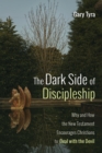 Image for Dark Side of Discipleship: Why and How the New Testament Encourages Christians to Deal with the Devil