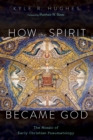 Image for How the Spirit Became God: The Mosaic of Early Christian Pneumatology