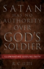 Image for Satan Has No Authority Over God&#39;s Soldier: Illuminating Godlike Faith