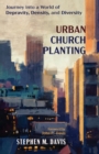 Image for Urban Church Planting: Journey into a World of Depravity, Density, and Diversity