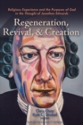 Image for Regeneration, Revival, and Creation: Religious Experience and the Purposes of God in the Thought of Jonathan Edwards