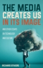 Image for The Media Creates Us in Its Image and Other Essays on Technology and Culture