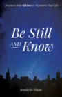 Image for Be Still and Know: Treasures from Silence to Transform Your Life