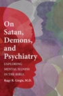 Image for On Satan, Demons, and Psychiatry: Exploring Mental Illness in the Bible