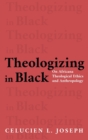 Image for Theologizing in Black : On Africana Theological Ethics and Anthropology