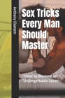 Image for Sex Tricks Every Man Should Master : How to Become an Unforgettable Lover