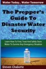 Image for The Prepper&#39;s Guide To Disaster Water Security : Learn How To Find, Treat And Safely Store Water To Survive Any Emergency Situation