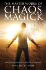 Image for The Master Works of Chaos Magick : Practical Techniques For Directing Your Reality
