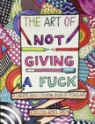 Image for The Art of Not Giving a Fuck : A Callous Adult Coloring Book of Disregard