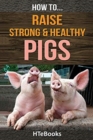 Image for How To Raise Strong &amp; Healthy Pigs