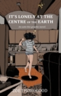 Image for It&#39;s lonely at the centre of the earth  : an auto-bio-graphic-novel
