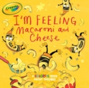 Image for I&#39;m Feeling Macaroni and Cheese : A Colorful Book about Feelings