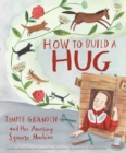 Image for How to Build a Hug : Temple Grandin and Her Amazing Squeeze Machine
