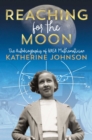 Image for Reaching for the Moon: the autobiography of NASA mathematician Katherine Johnson