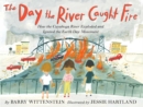 Image for The Day the River Caught Fire : How the Cuyahoga River Exploded and Ignited the Earth Day Movement
