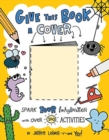 Image for Give This Book a Cover : Spark Your Imagination with Over 100 Activities