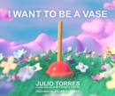 Image for I Want to Be a Vase
