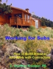 Image for Working for Subs : How to Build A Home And Work with Contractors