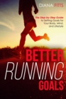 Image for Better Running Goals : The Step-by-Step Guide to Setting Goals for Your Body, Mind, and Lifestyle