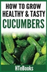 Image for How To Grow Healthy &amp; Tasty Cucumbers : Quick Start Guide