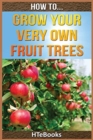 Image for How To Grow Your Very Own Fruit Trees : Quick Start Guide