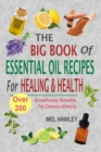 Image for The Big Book Of Essential Oil Recipes For Healing &amp; Health